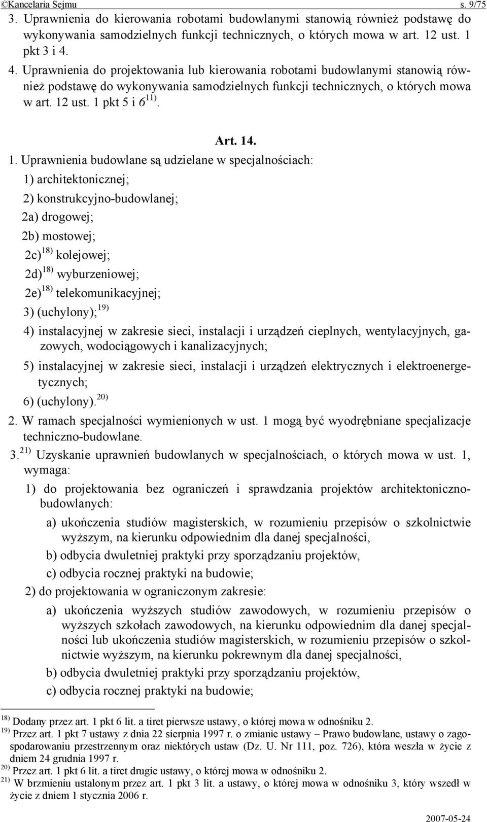 1. Uprawnienia budowlane są udzielane w specjalnościach: 1) architektonicznej; 2) konstrukcyjno-budowlanej; 2a) drogowej; 2b) mostowej; 2c) 18) kolejowej; 2d) 18) wyburzeniowej; 2e) 18)