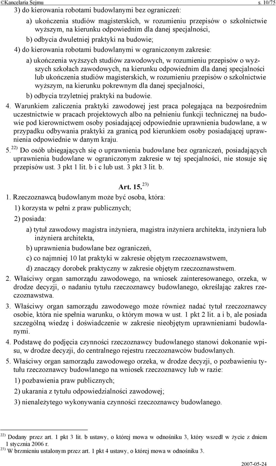 odbycia dwuletniej praktyki na budowie; 4) do kierowania robotami budowlanymi w ograniczonym zakresie: a) ukończenia wyższych studiów zawodowych, w rozumieniu przepisów o wyższych szkołach