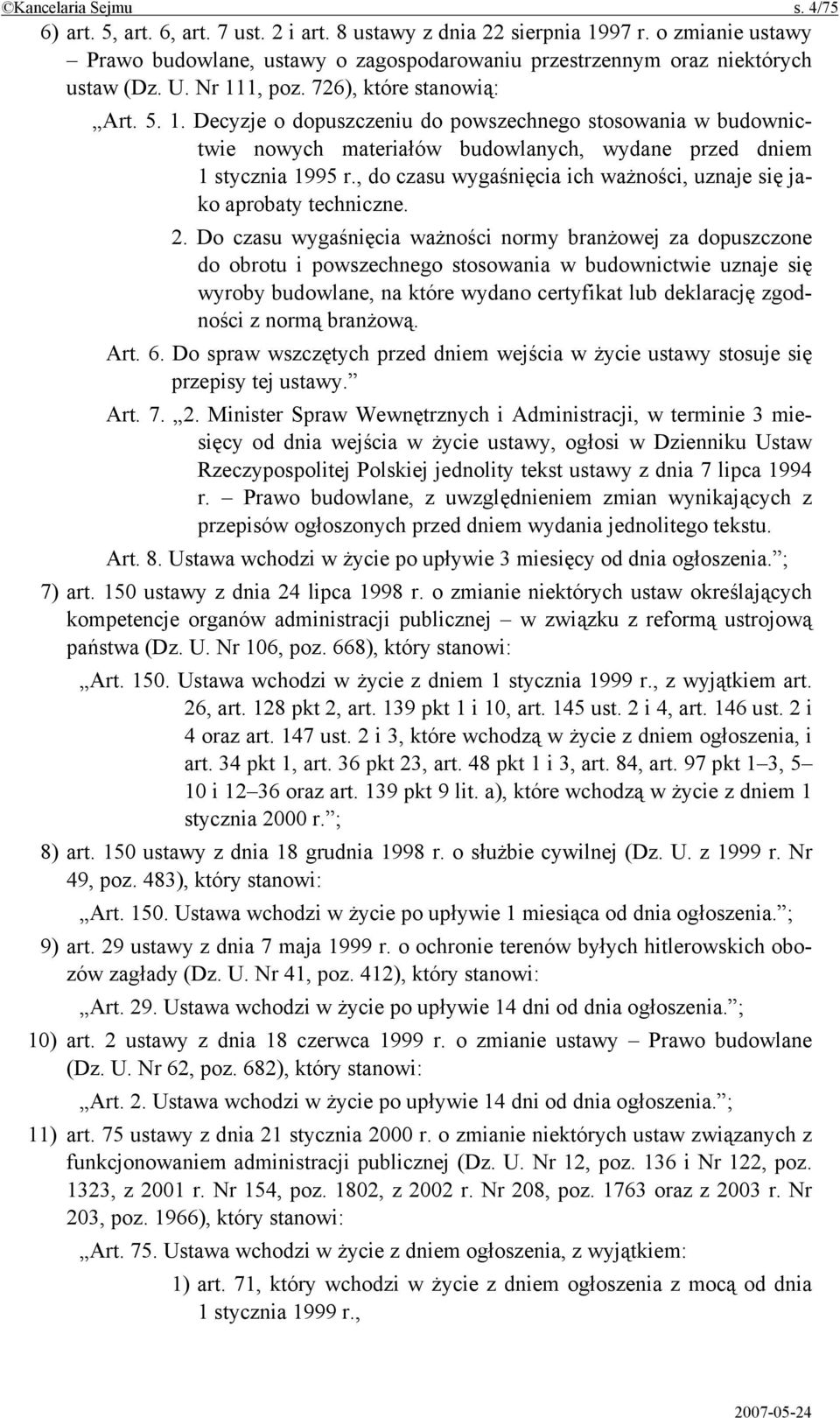 1, poz. 726), które stanowią: Art. 5. 1. Decyzje o dopuszczeniu do powszechnego stosowania w budownictwie nowych materiałów budowlanych, wydane przed dniem 1 stycznia 1995 r.