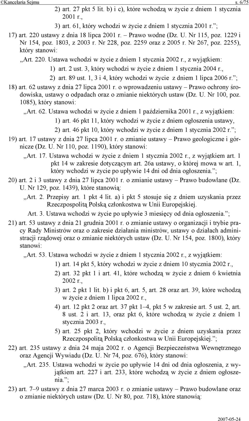 Ustawa wchodzi w życie z dniem 1 stycznia 2002 r., z wyjątkiem: 1) art. 2 ust. 3, który wchodzi w życie z dniem 1 stycznia 2004 r., 2) art. 89 ust.