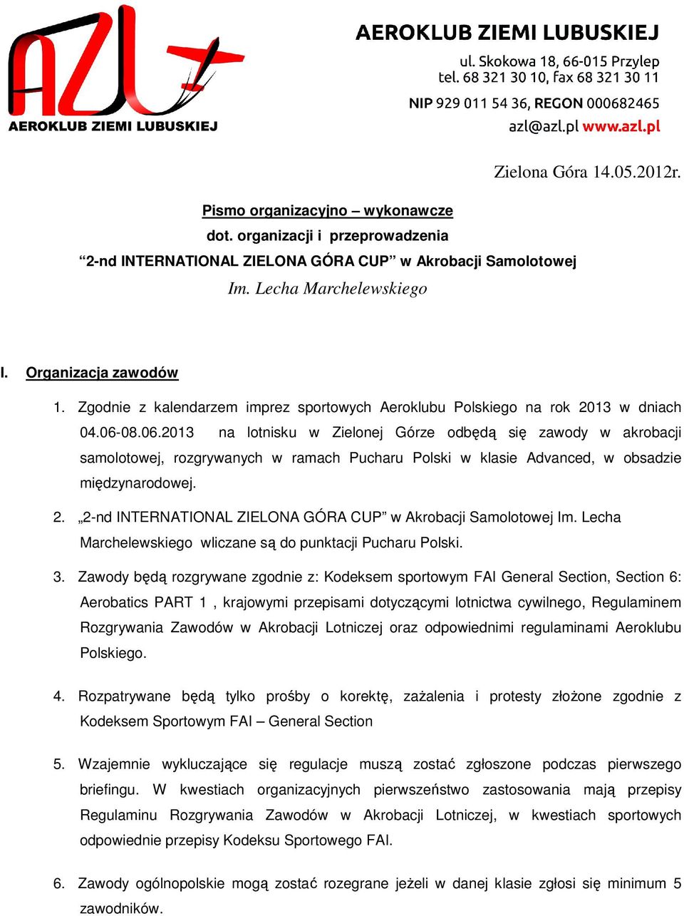 08.06.2013 na lotnisku w Zielonej Górze odbędą się zawody w akrobacji samolotowej, rozgrywanych w ramach Pucharu Polski w klasie Advanced, w obsadzie międzynarodowej. 2.