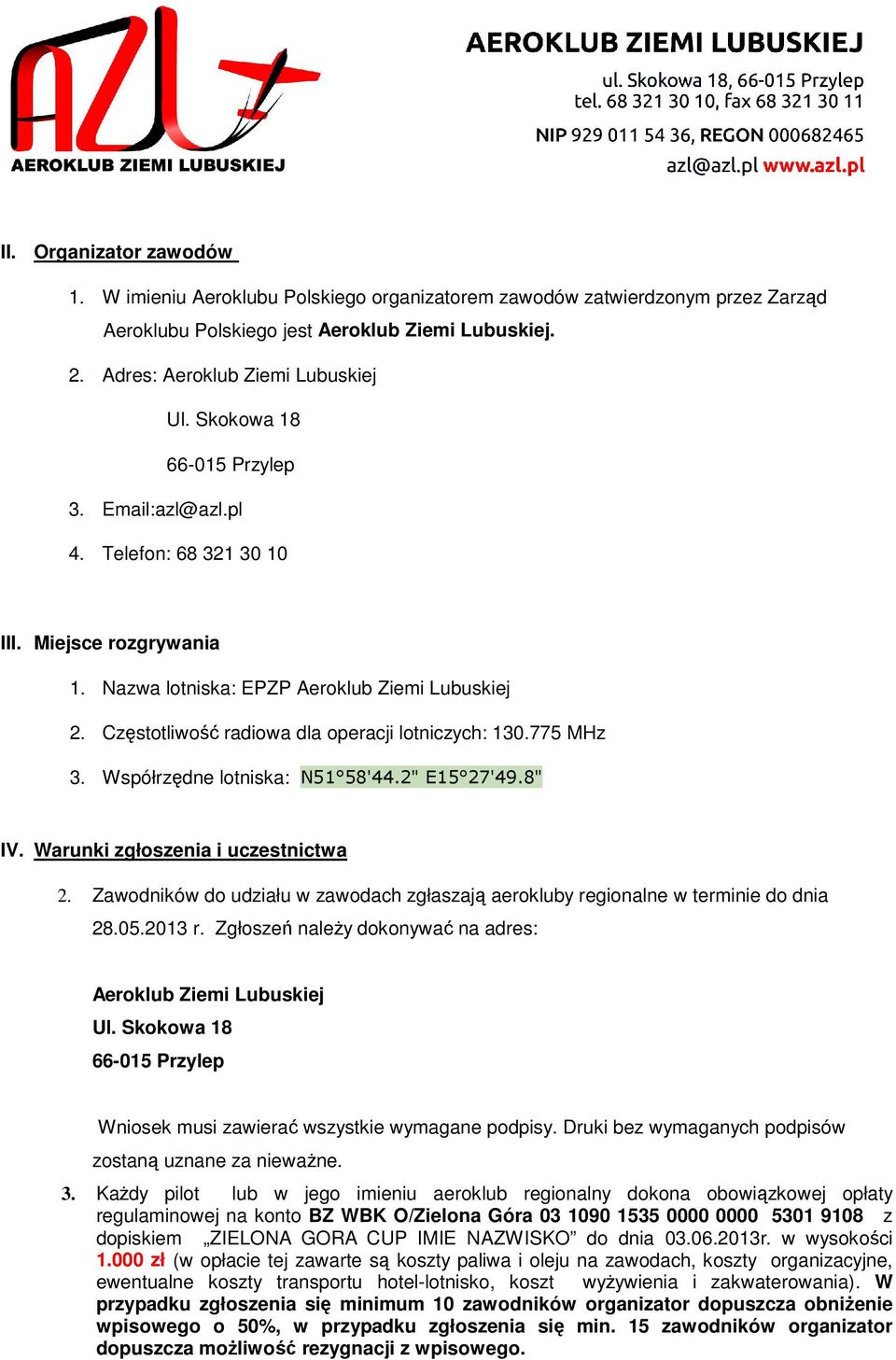 775 MHz 3. Współrzędne lotniska: N51 58'44.2" E15 27'49.8" IV. Warunki zgłoszenia i uczestnictwa 2. Zawodników do udziału w zawodach zgłaszają aerokluby regionalne w terminie do dnia 28.05.2013 r.