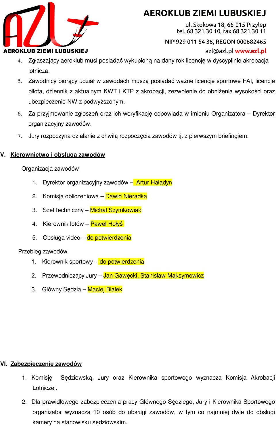 podwyższonym. 6. Za przyjmowanie zgłoszeń oraz ich weryfikację odpowiada w imieniu Organizatora Dyrektor organizacyjny zawodów. 7. Jury rozpoczyna działanie z chwilą rozpoczęcia zawodów tj.