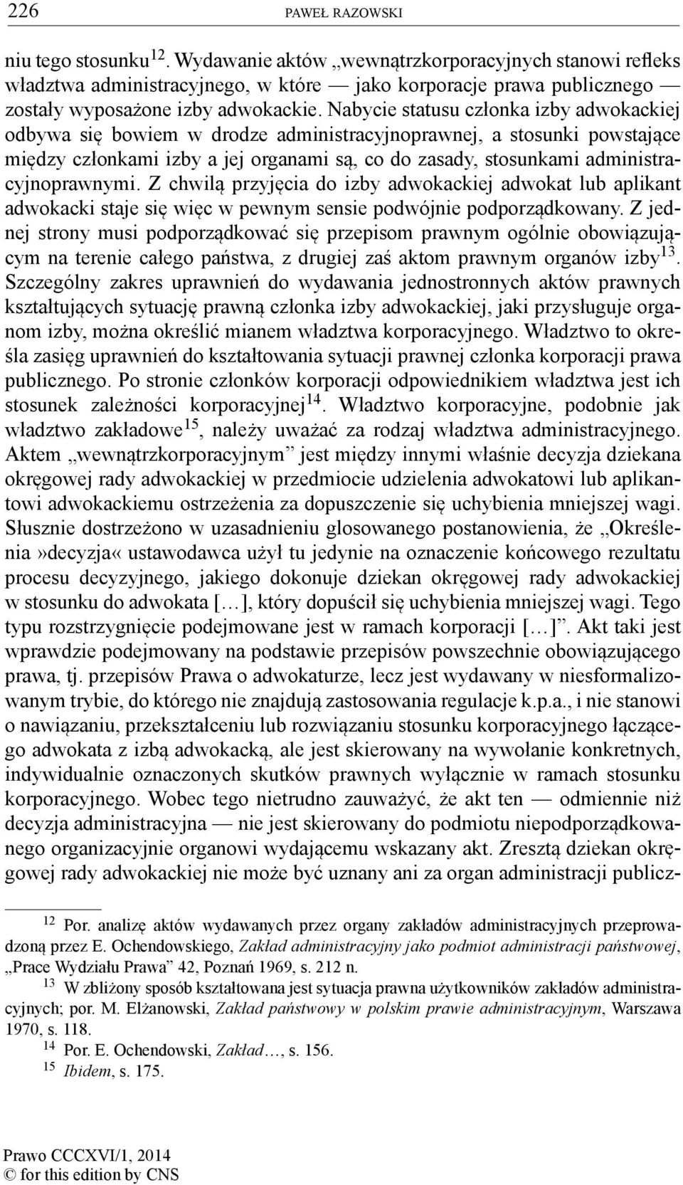 Nabycie statusu członka izby adwokackiej odbywa się bowiem w drodze administracyjnoprawnej, a stosunki powstające między członkami izby a jej organami są, co do zasady, stosunkami