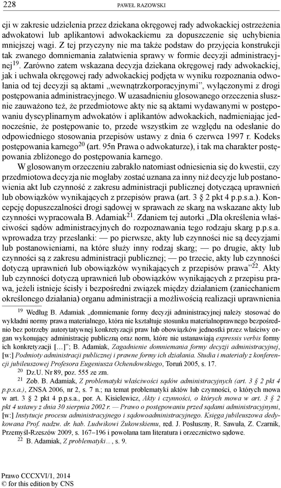 Zarówno zatem wskazana decyzja dziekana okręgowej rady adwokackiej, jak i uchwała okręgowej rady adwokackiej podjęta w wyniku rozpoznania odwołania od tej decyzji są aktami wewnątrzkorporacyjnymi,