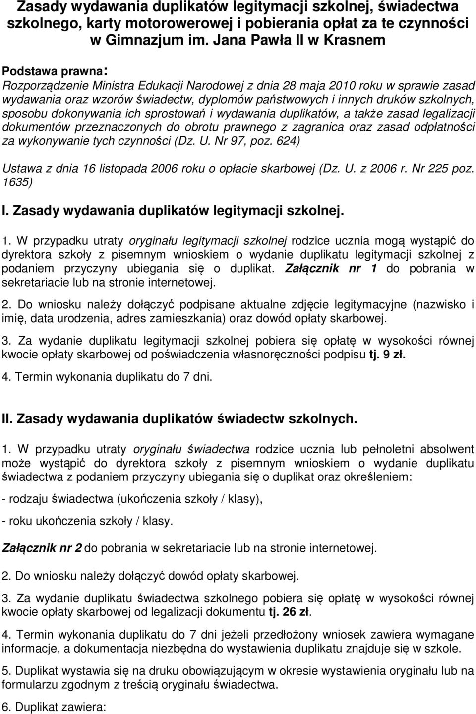 dokumentów przeznaczonych do obrotu prawnego z zagranica oraz zasad odpłatności za wykonywanie tych czynności (Dz. U. Nr 97, poz. 624) Ustawa z dnia 16 listopada 2006 roku o opłacie skarbowej (Dz. U. z 2006 r.