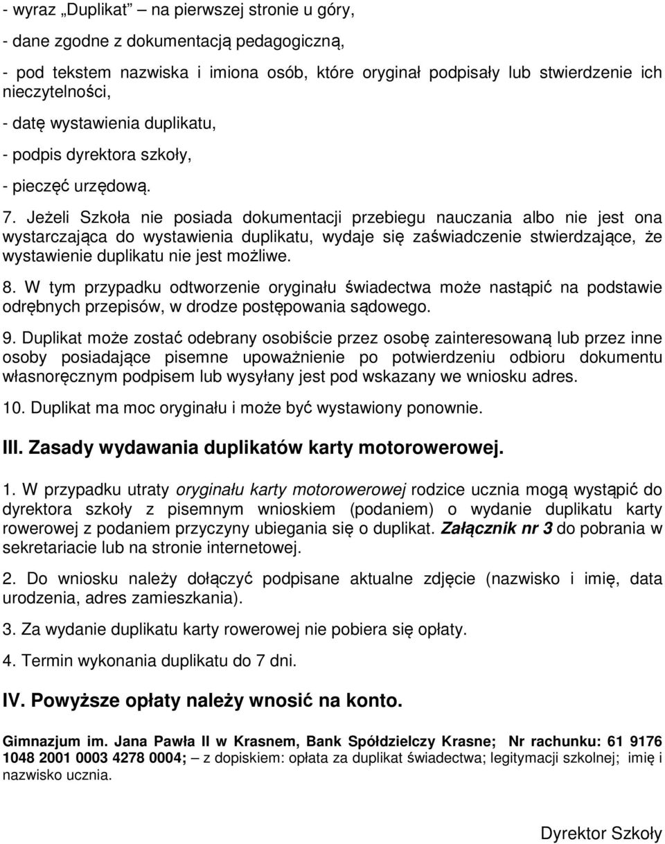 Jeżeli Szkoła nie posiada dokumentacji przebiegu nauczania albo nie jest ona wystarczająca do wystawienia duplikatu, wydaje się zaświadczenie stwierdzające, że wystawienie duplikatu nie jest możliwe.