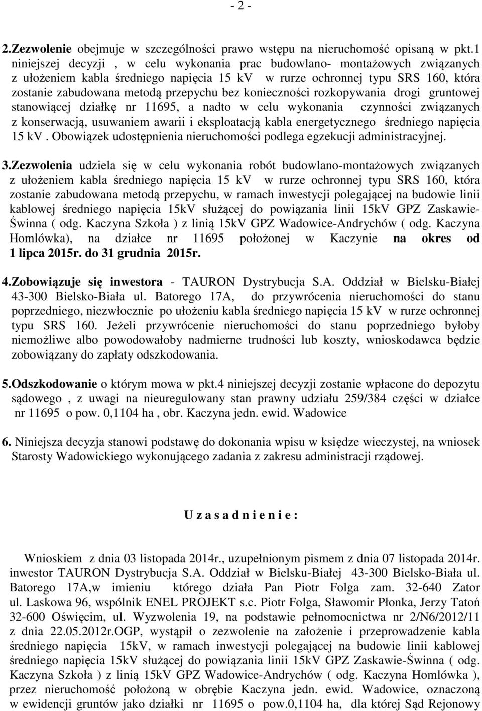 konieczności rozkopywania drogi gruntowej stanowiącej działkę nr 11695, a nadto w celu wykonania czynności związanych z konserwacją, usuwaniem awarii i eksploatacją kabla energetycznego średniego