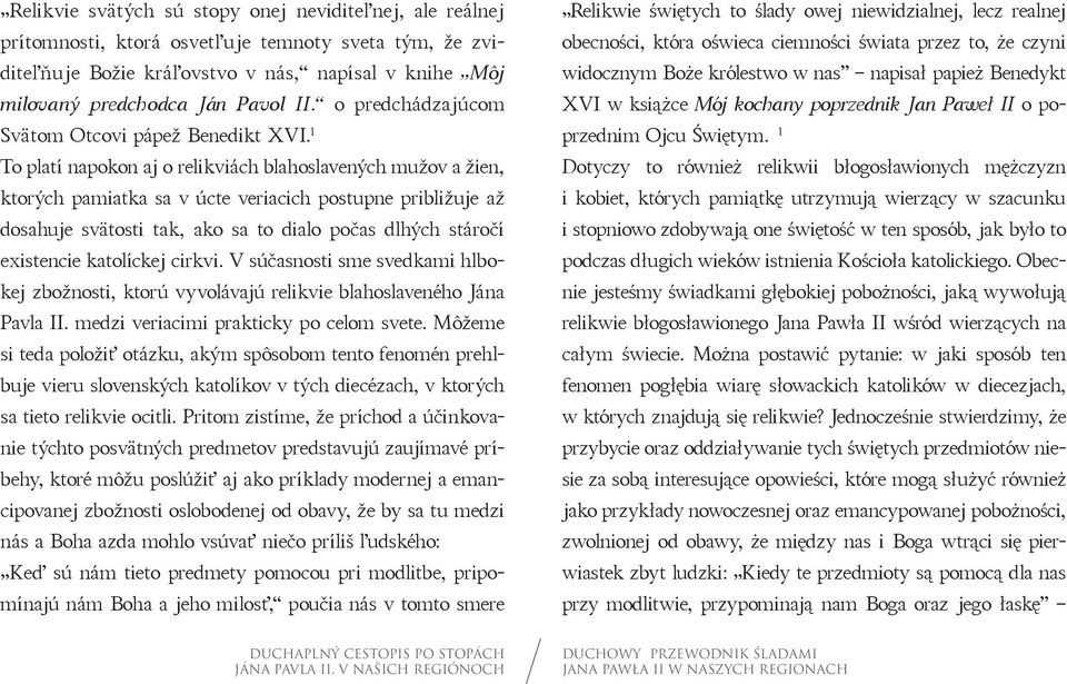 1 To platí napokon aj o relikviách blahoslavených mužov a žien, ktorých pamiatka sa v úcte veriacich postupne približuje až dosahuje svätosti tak, ako sa to dialo počas dlhých stáročí existencie