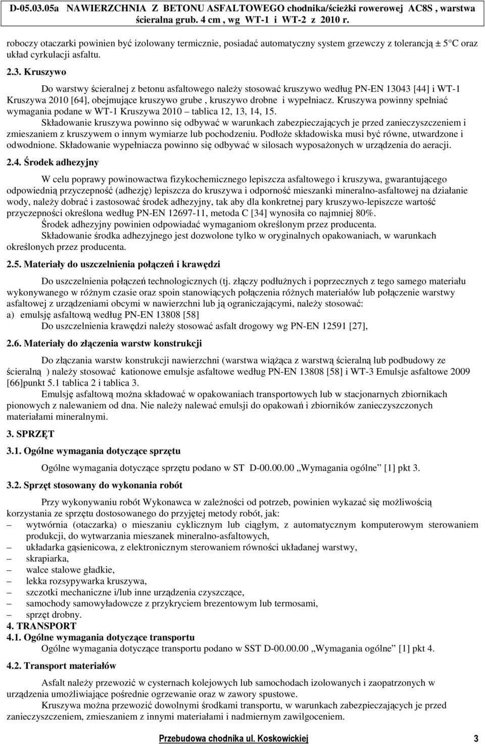 Kruszywa powinny spełniać wymagania podane w WT-1 Kruszywa 2010 tablica 12, 13, 14, 15.