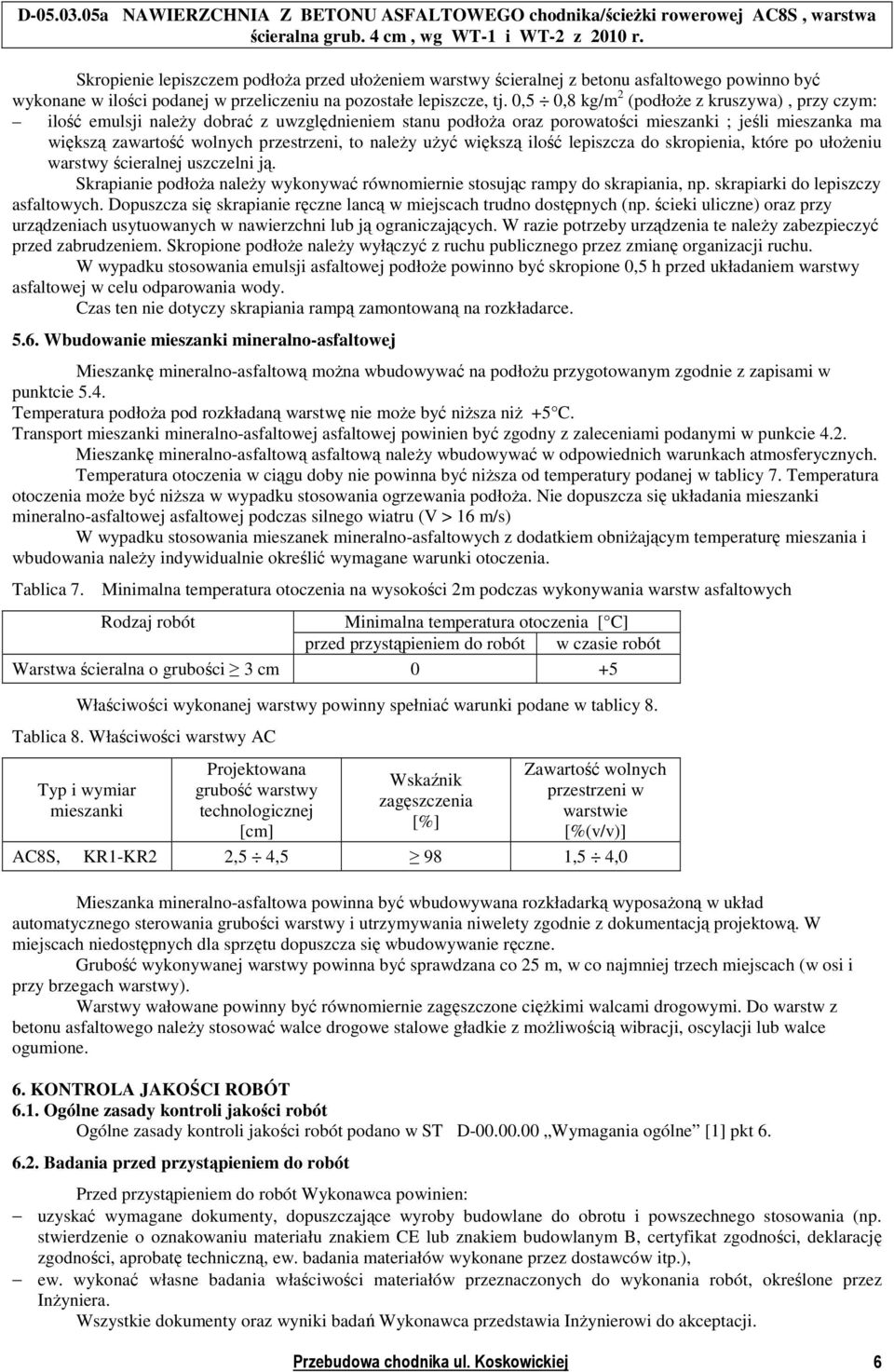 naleŝy uŝyć większą ilość lepiszcza do skropienia, które po ułoŝeniu warstwy ścieralnej uszczelni ją. Skrapianie podłoŝa naleŝy wykonywać równomiernie stosując rampy do skrapiania, np.