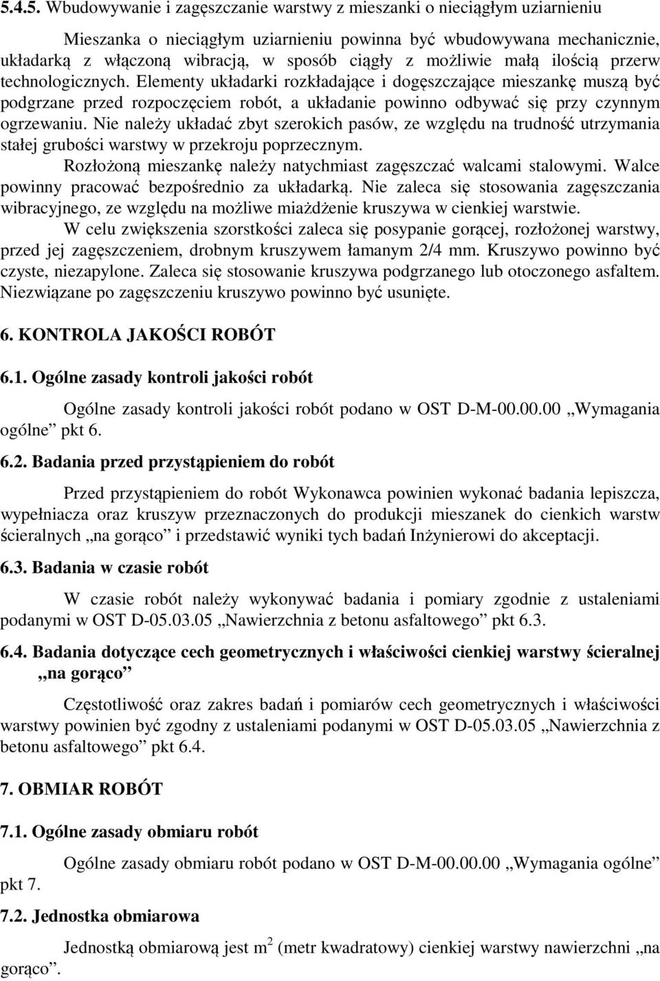 Elementy układarki rozkładające i dogęszczające mieszankę muszą być podgrzane przed rozpoczęciem robót, a układanie powinno odbywać się przy czynnym ogrzewaniu.