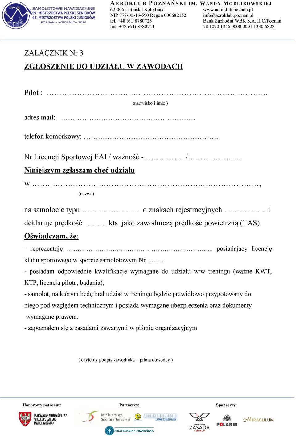 ... posiadający licencję klubu sportowego w sporcie samolotowym Nr, - posiadam odpowiednie kwalifikacje wymagane do udziału w/w treningu (ważne KWT, KTP, licencja pilota, badania), - samolot, na