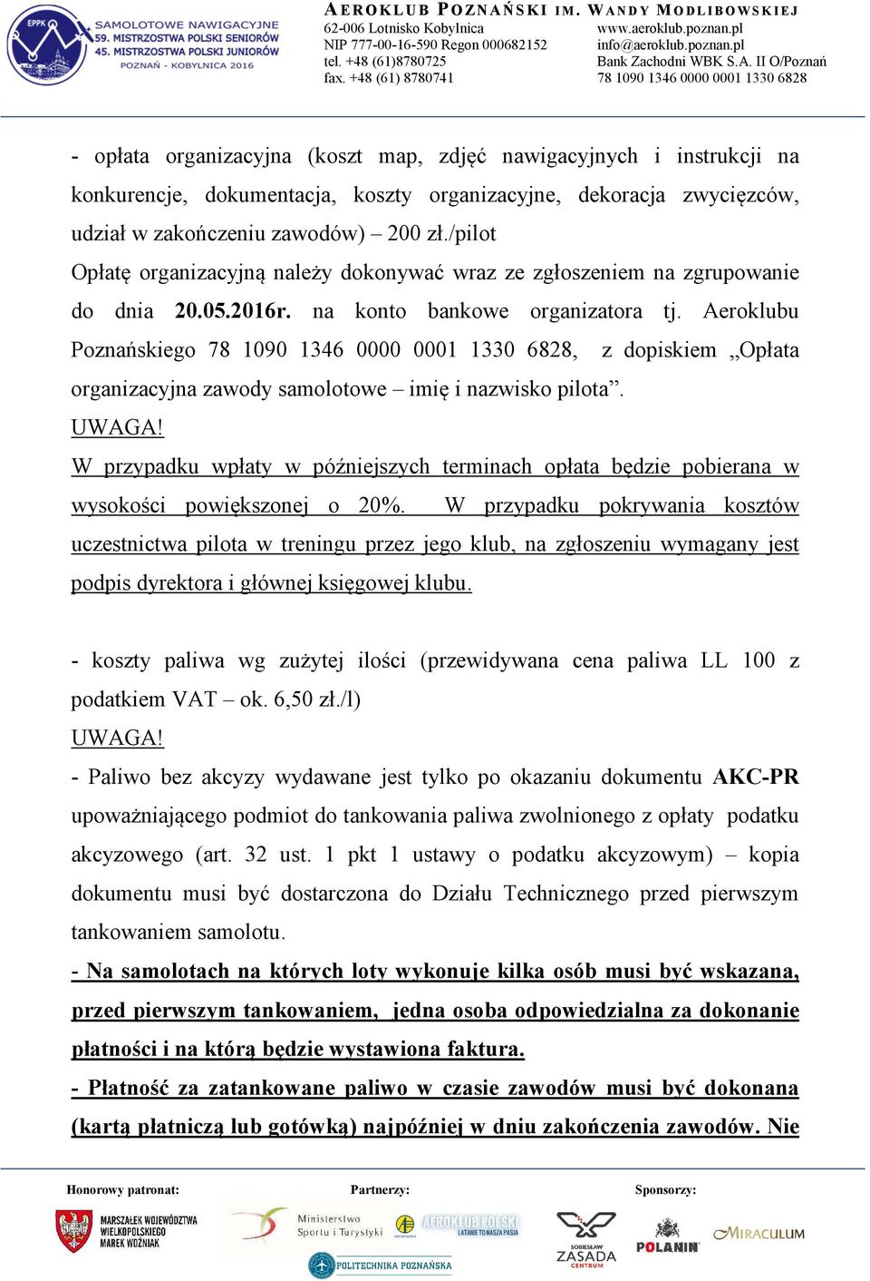 Aeroklubu Poznańskiego 78 1090 1346 0000 0001 1330 6828, z dopiskiem Opłata organizacyjna zawody samolotowe imię i nazwisko pilota. UWAGA!