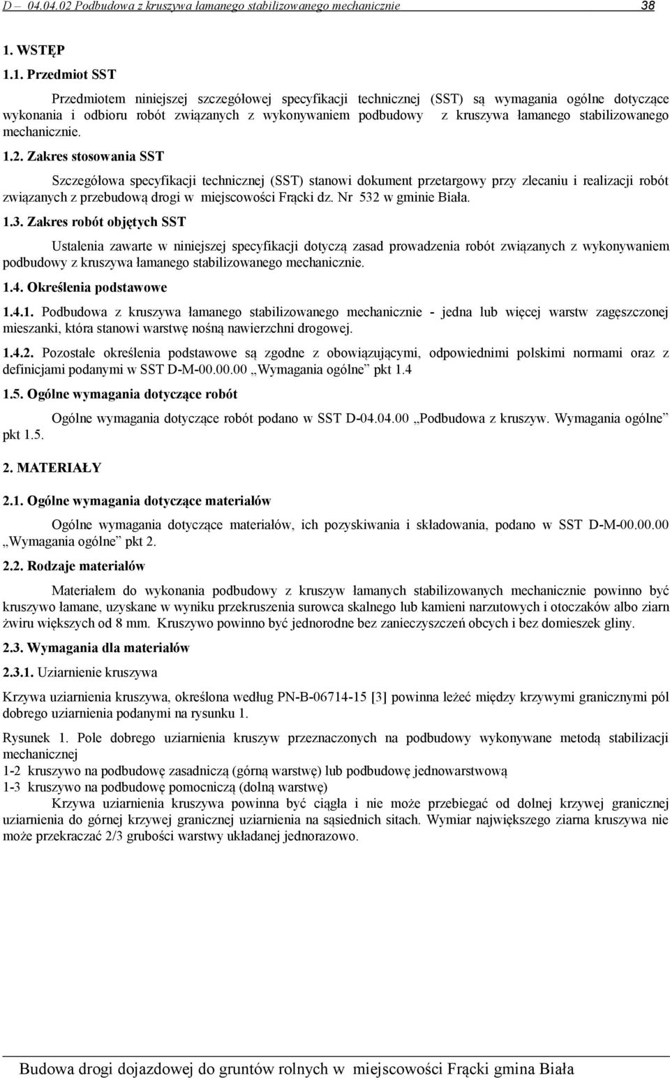 1. Przedmiot SST Przedmiotem niniejszej szczegółowej specyfikacji technicznej (SST) są wymagania ogólne dotyczące wykonania i odbioru robót związanych z wykonywaniem podbudowy z kruszywa łamanego