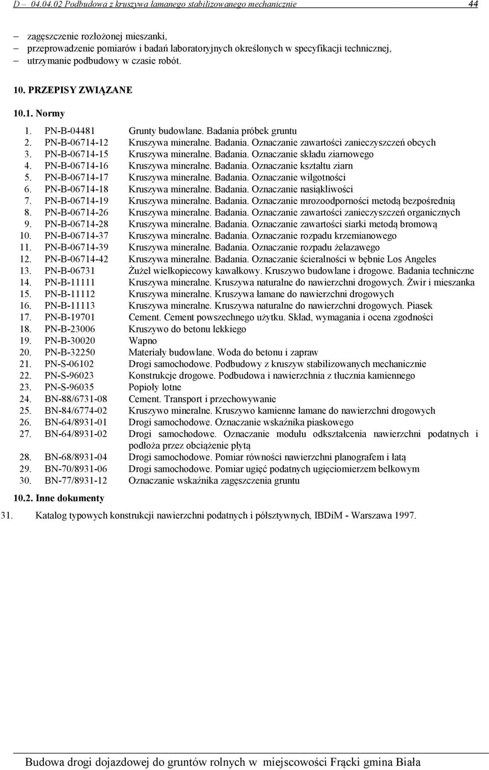 PN-B-06714-15 Kruszywa mineralne. Badania. Oznaczanie składu ziarnowego 4. PN-B-06714-16 Kruszywa mineralne. Badania. Oznaczanie kształtu ziarn 5. PN-B-06714-17 Kruszywa mineralne. Badania. Oznaczanie wilgotności 6.