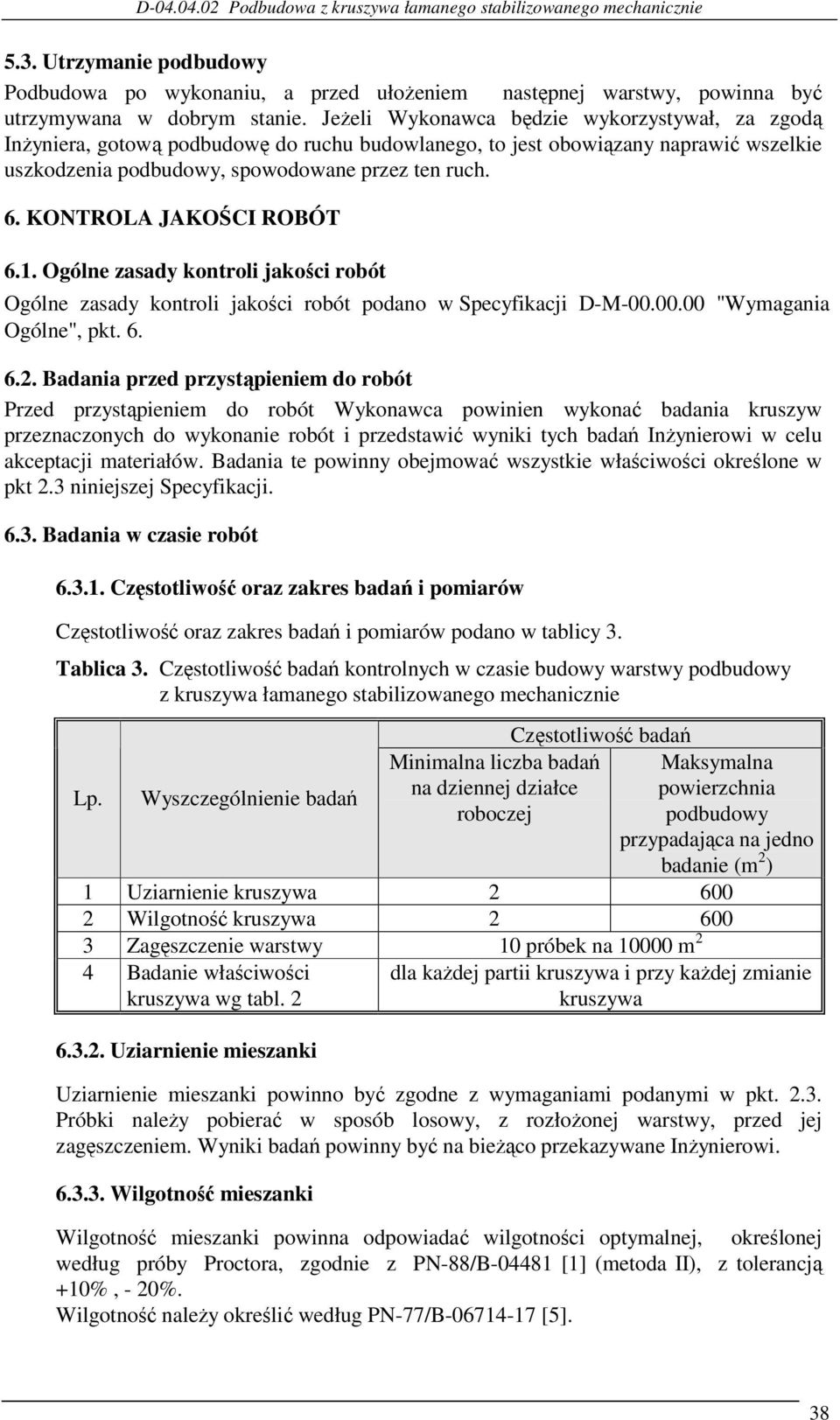 KONTROLA JAKOŚCI ROBÓT 6.1. Ogólne zasady kontroli jakości robót Ogólne zasady kontroli jakości robót podano w Specyfikacji D-M-00.00.00 "Wymagania Ogólne", pkt. 6. 6.2.