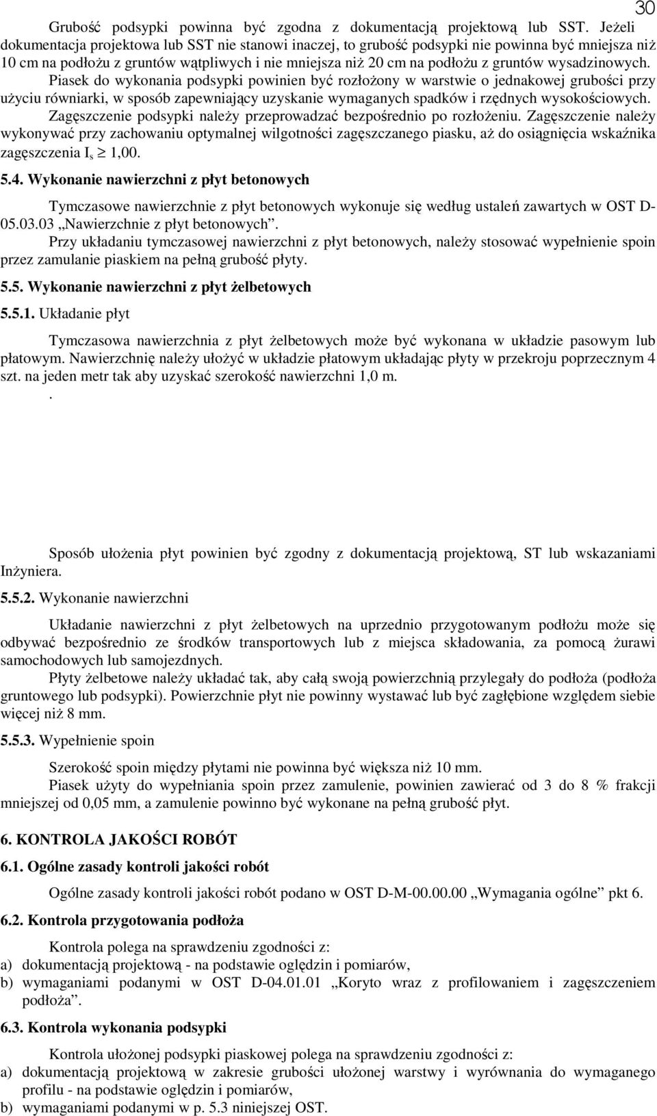 wysadzinowych. Piasek do wykonania podsypki powinien być rozłożony w warstwie o jednakowej grubości przy użyciu równiarki, w sposób zapewniający uzyskanie wymaganych spadków i rzędnych wysokościowych.