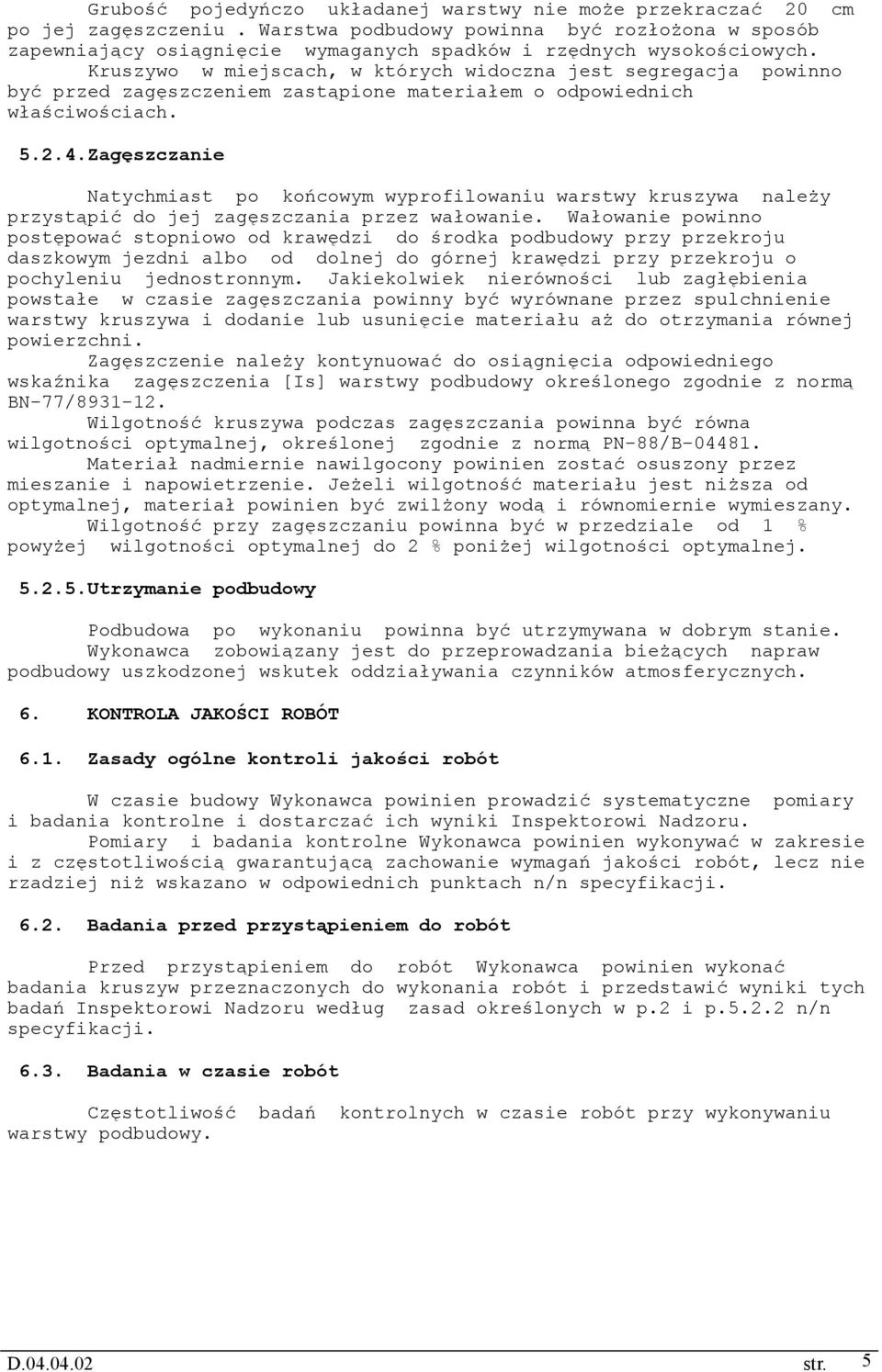 Kruszywo w miejscach, w których widoczna jest segregacja powinno być przed zagęszczeniem zastąpione materiałem o odpowiednich właściwościach. 5.2.4.