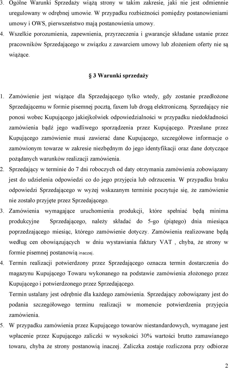 Wszelkie porozumienia, zapewnienia, przyrzeczenia i gwarancje składane ustanie przez pracowników Sprzedającego w związku z zawarciem umowy lub złożeniem oferty nie są wiążące. 3 Warunki sprzedaży 1.
