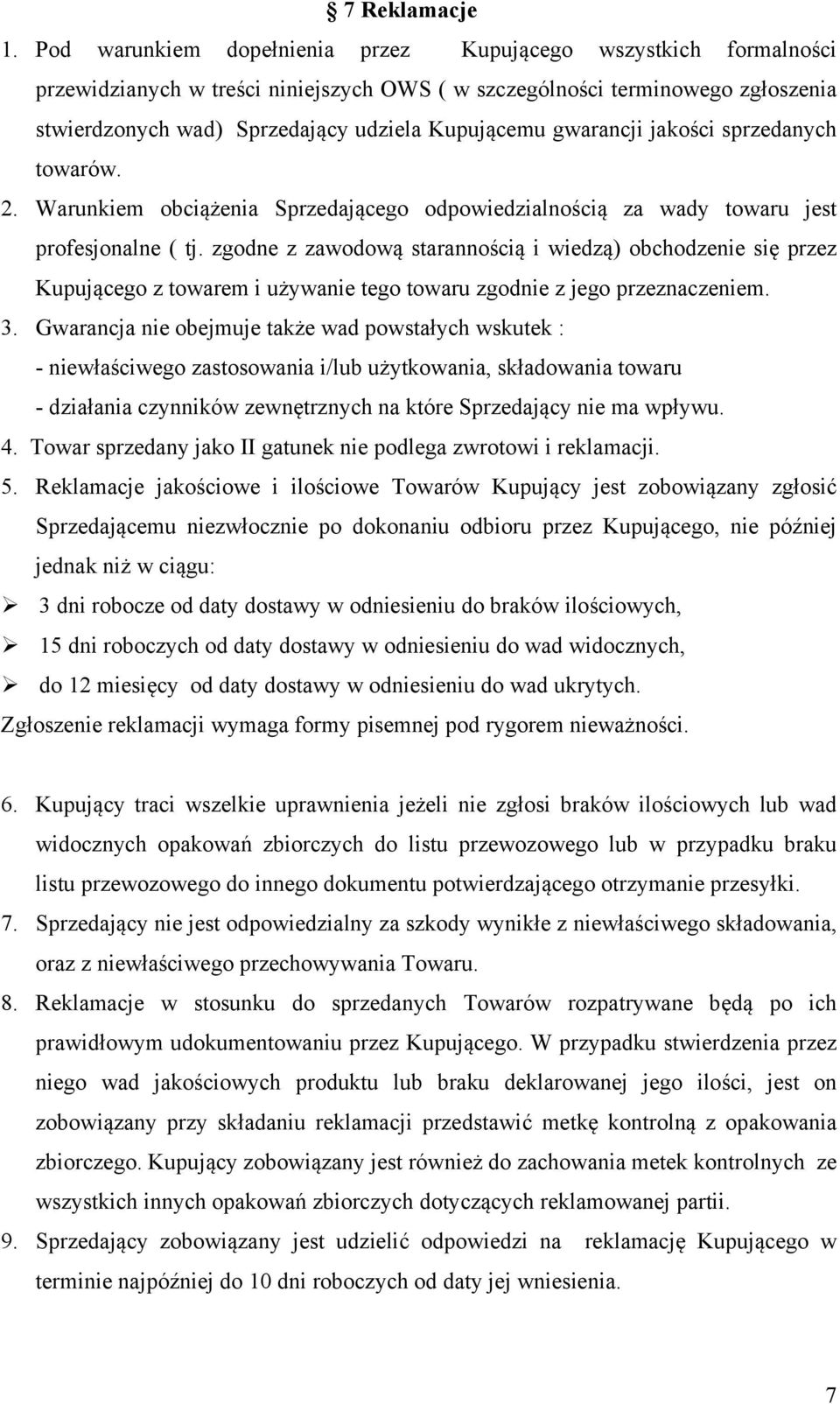 gwarancji jakości sprzedanych towarów. 2. Warunkiem obciążenia Sprzedającego odpowiedzialnością za wady towaru jest profesjonalne ( tj.