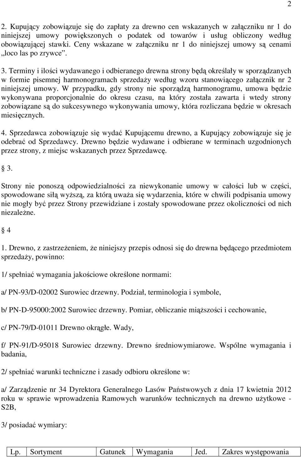 Terminy i ilości wydawanego i odbieranego drewna strony będą określały w sporządzanych w formie pisemnej harmonogramach sprzedaŝy według wzoru stanowiącego załącznik nr 2 niniejszej umowy.