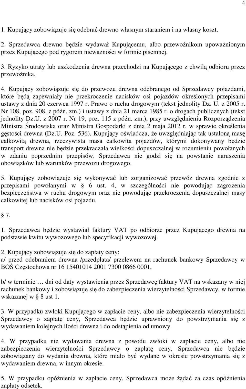 Ryzyko utraty lub uszkodzenia drewna przechodzi na Kupującego z chwilą odbioru przez przewoźnika. 4.