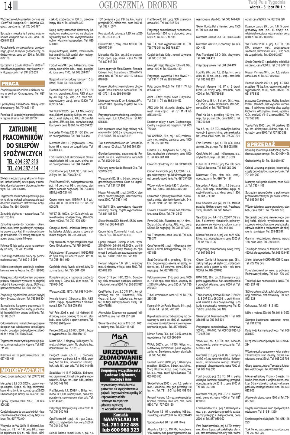 Tel. 697 872 603 PRACA Zaopiekujê siê dzieckiem u siebie w domu w centrum Ostrzeszowa. Tel. 697 147 089 Uporz¹dkujê zaniedbane tereny oraz drzewostany. Tel. 724 663 147 Rencista 46 lat podejmie pracê jako stró w rejonie Bralina.