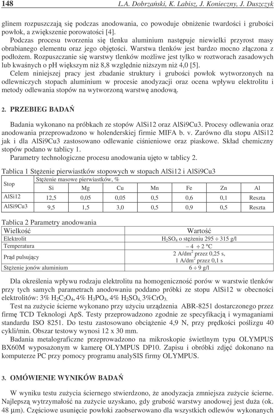 Rozpuszczanie si warstwy tlenków moliwe jest tylko w roztworach zasadowych lub kwanych o ph wikszym ni 8,8 wzgldnie niszym ni 4,0 [5].