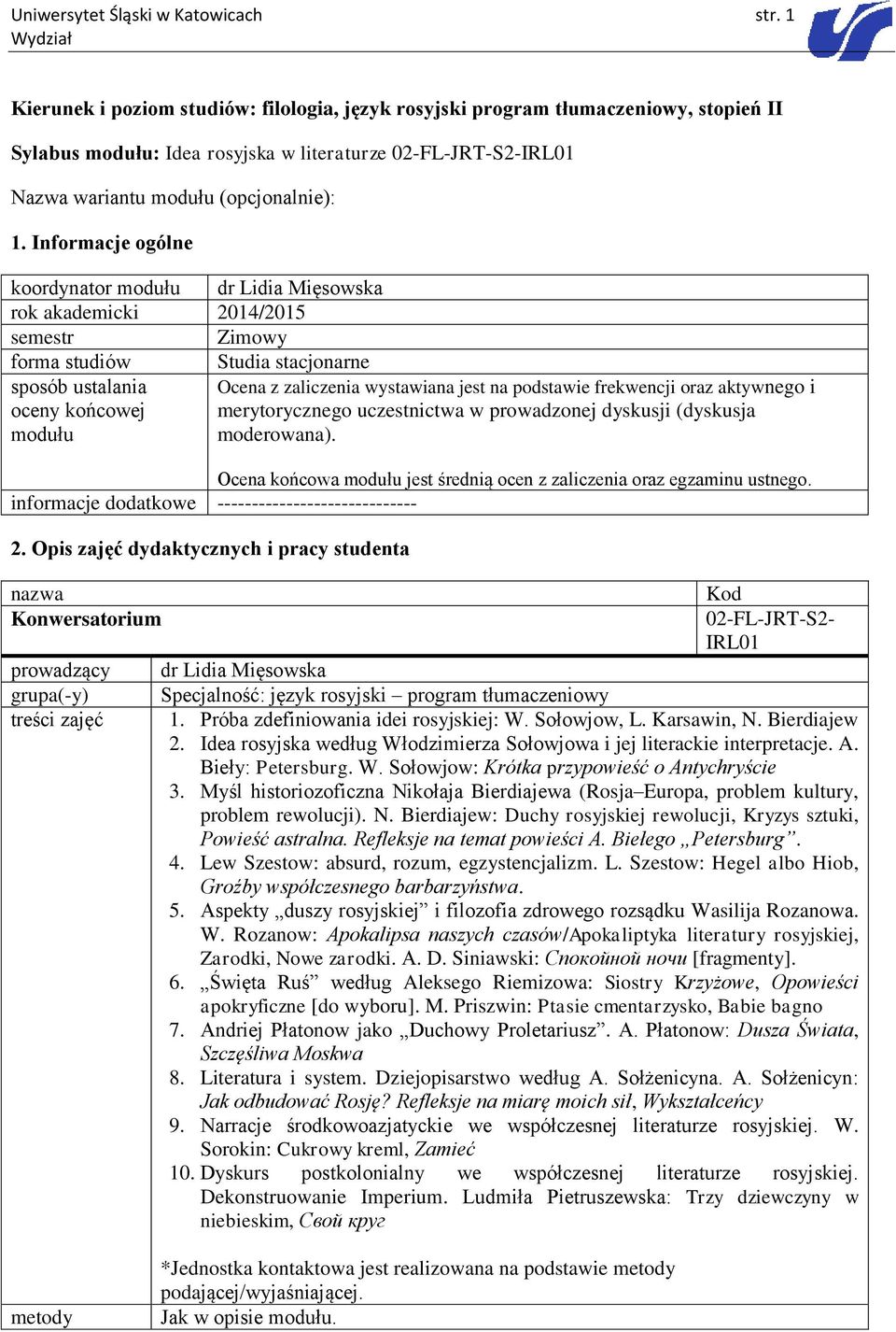 Informacje ogólne koordynator modułu dr Lidia Mięsowska rok akademicki 2014/2015 semestr Zimowy forma studiów Studia stacjonarne sposób ustalania oceny końcowej modułu Ocena z zaliczenia wystawiana