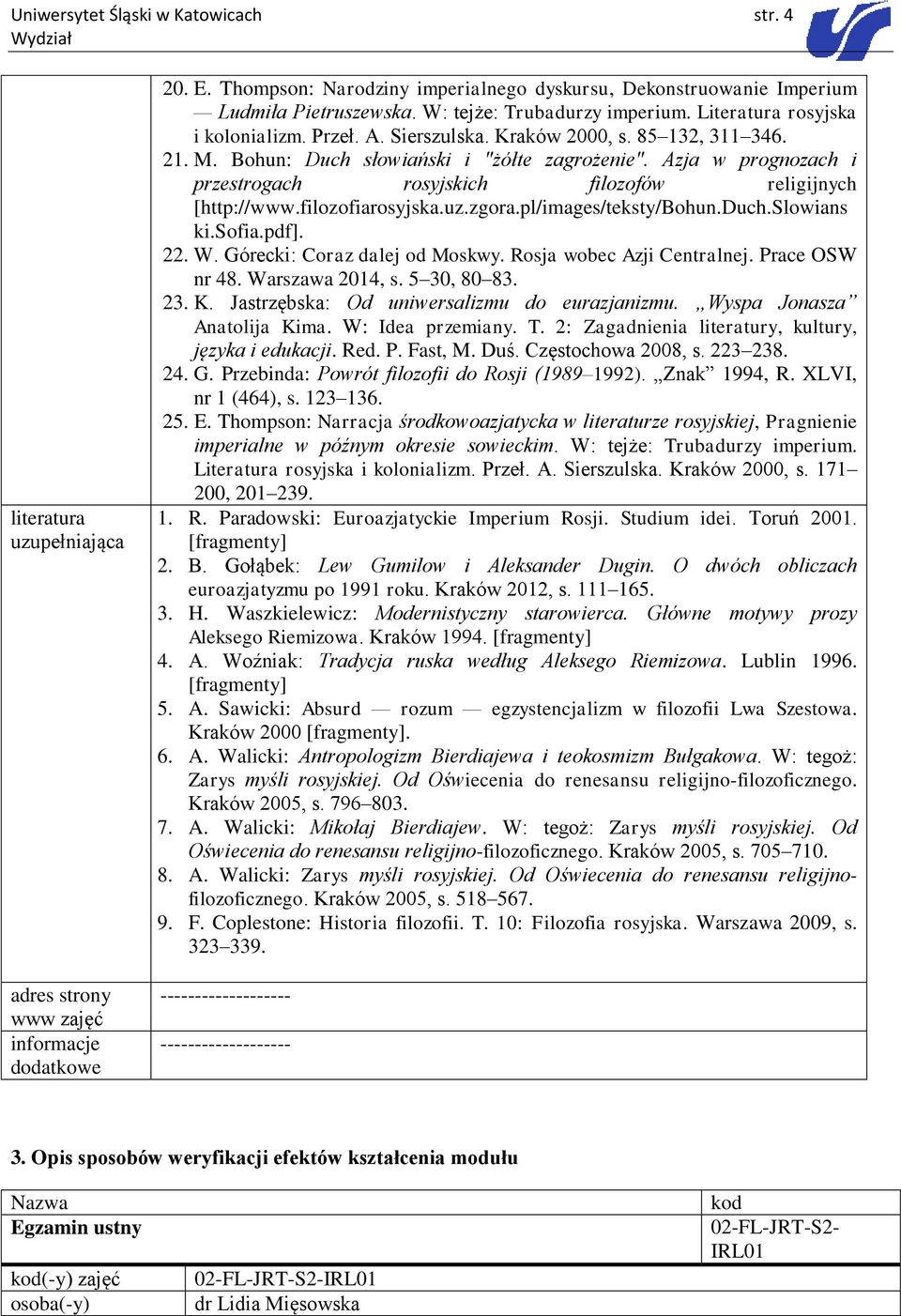 85 132, 311 346. 21. M. Bohun: Duch słowiański i "żółte zagrożenie". Azja w prognozach i przestrogach rosyjskich filozofów religijnych [http://www.filozofiarosyjska.uz.zgora.pl/images/teksty/bohun.