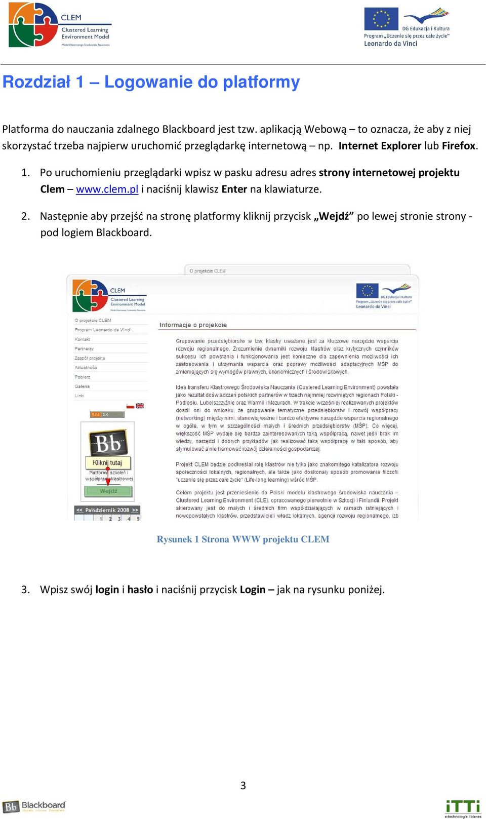 Po uruchomieniu przeglądarki wpisz w pasku adresu adres strony internetowej projektu Clem www.clem.pl i naciśnij klawisz Enter na klawiaturze. 2.