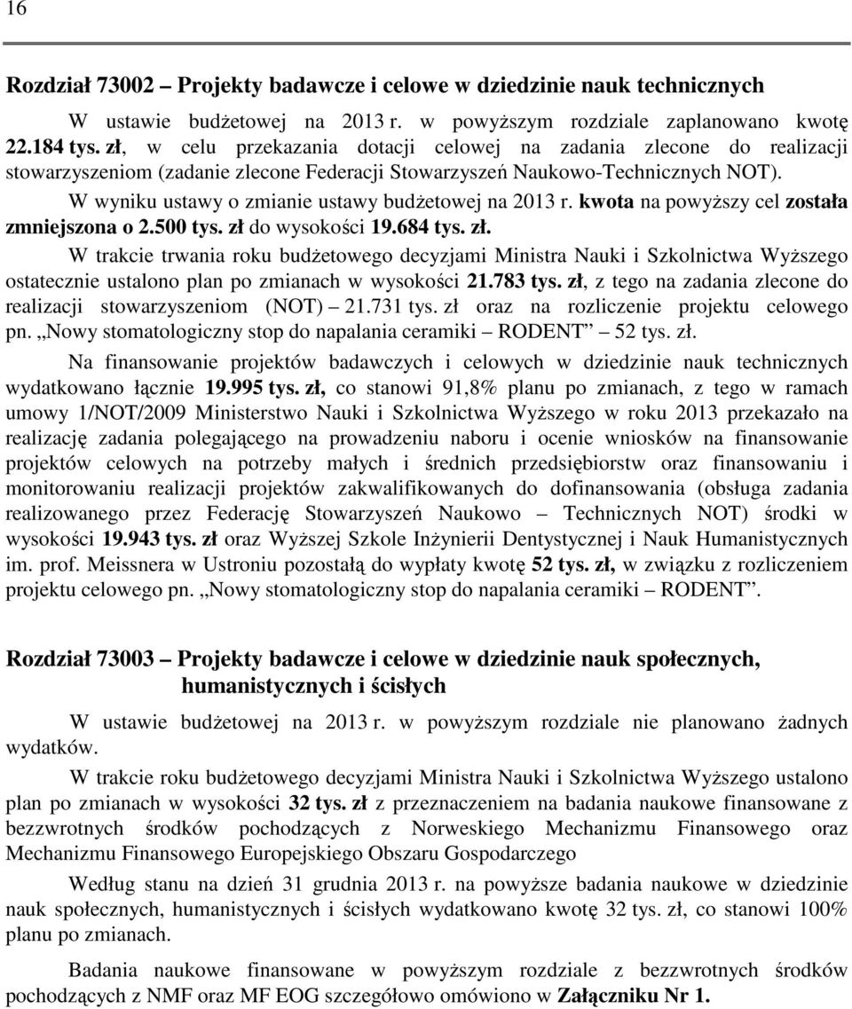 W wyniku ustawy o zmianie ustawy budżetowej na 2013 r. kwota na powyższy cel została zmniejszona o 2.500 tys. zł 