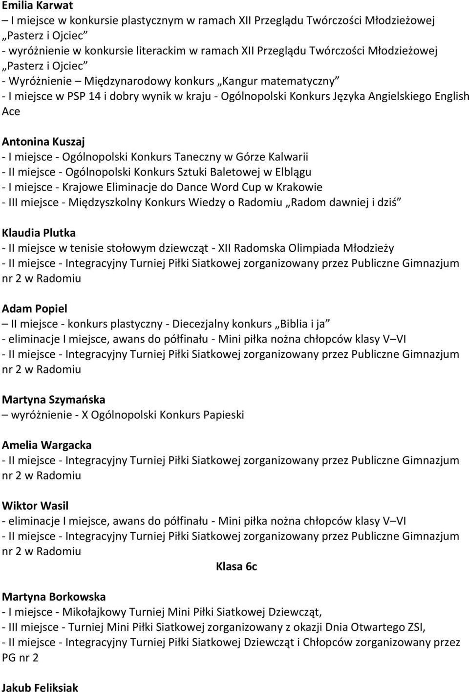 - Ogólnopolski Konkurs Taneczny w Górze Kalwarii - II miejsce - Ogólnopolski Konkurs Sztuki Baletowej w Elblągu - I miejsce - Krajowe Eliminacje do Dance Word Cup w Krakowie - III miejsce -