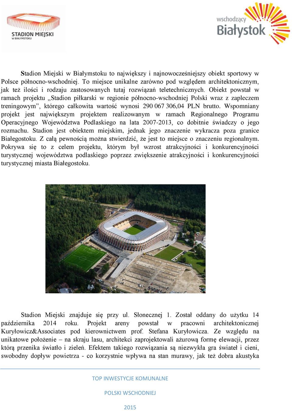 Obiekt powstał w ramach projektu Stadion piłkarski w regionie północno-wschodniej Polski wraz z zapleczem treningowym, którego całkowita wartość wynosi 290 067 306,04 PLN brutto.