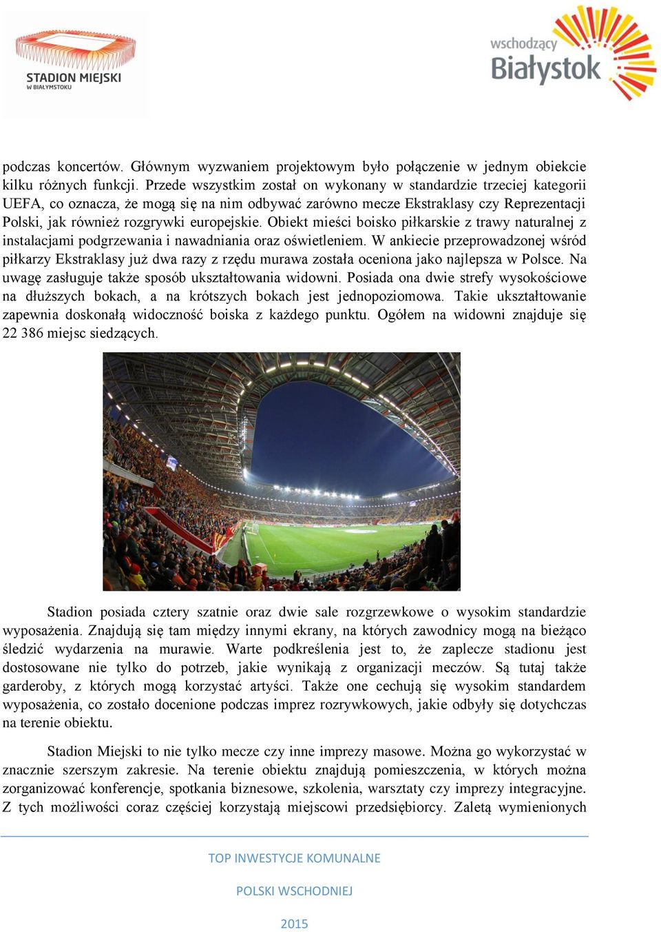 Obiekt mieści boisko piłkarskie z trawy naturalnej z instalacjami podgrzewania i nawadniania oraz oświetleniem.
