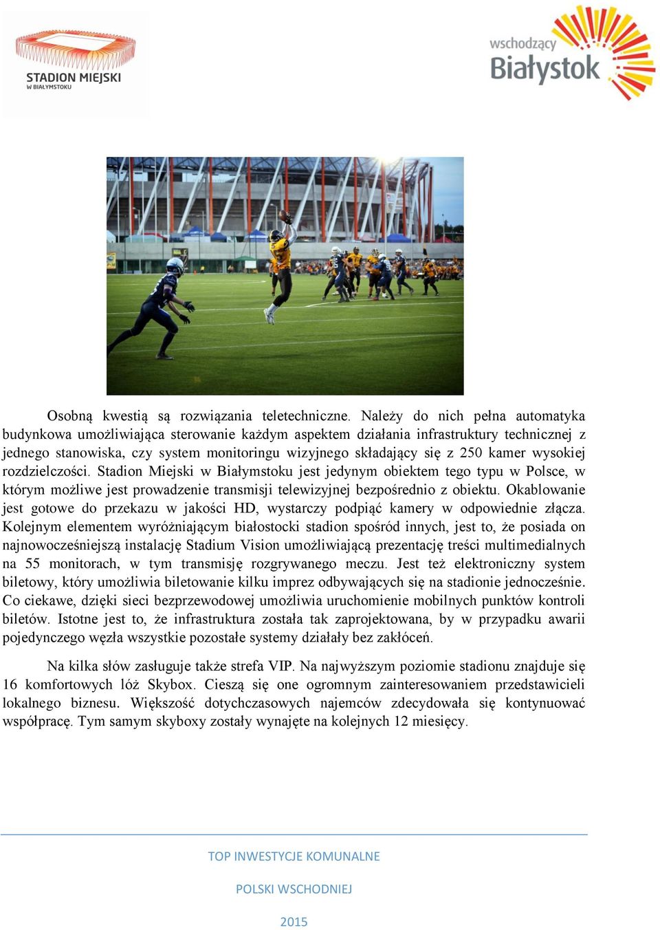 kamer wysokiej rozdzielczości. Stadion Miejski w Białymstoku jest jedynym obiektem tego typu w Polsce, w którym możliwe jest prowadzenie transmisji telewizyjnej bezpośrednio z obiektu.