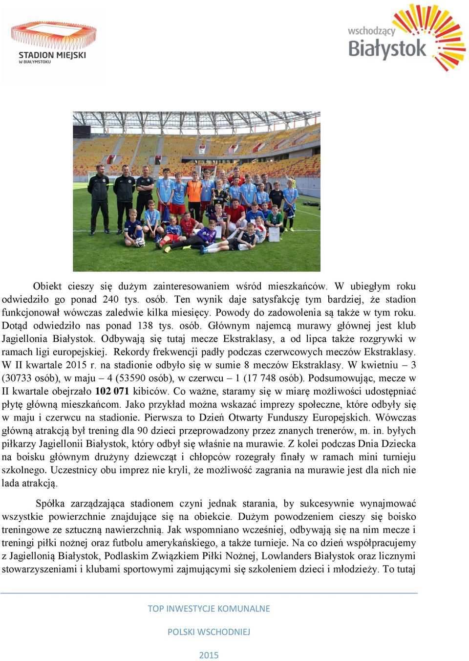 Głównym najemcą murawy głównej jest klub Jagiellonia Białystok. Odbywają się tutaj mecze Ekstraklasy, a od lipca także rozgrywki w ramach ligi europejskiej.