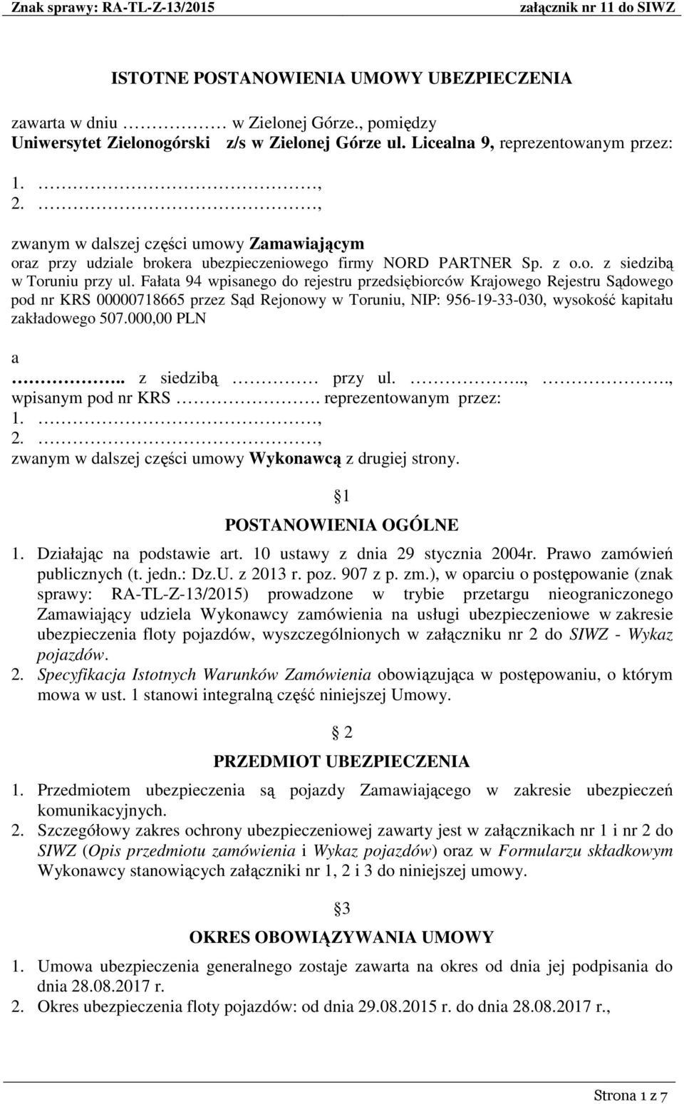 Fałata 94 wpisanego do rejestru przedsiębiorców Krajowego Rejestru Sądowego pod nr KRS 00000718665 przez Sąd Rejonowy w Toruniu, NIP: 956-19-33-030, wysokość kapitału zakładowego 507.000,00 PLN a.
