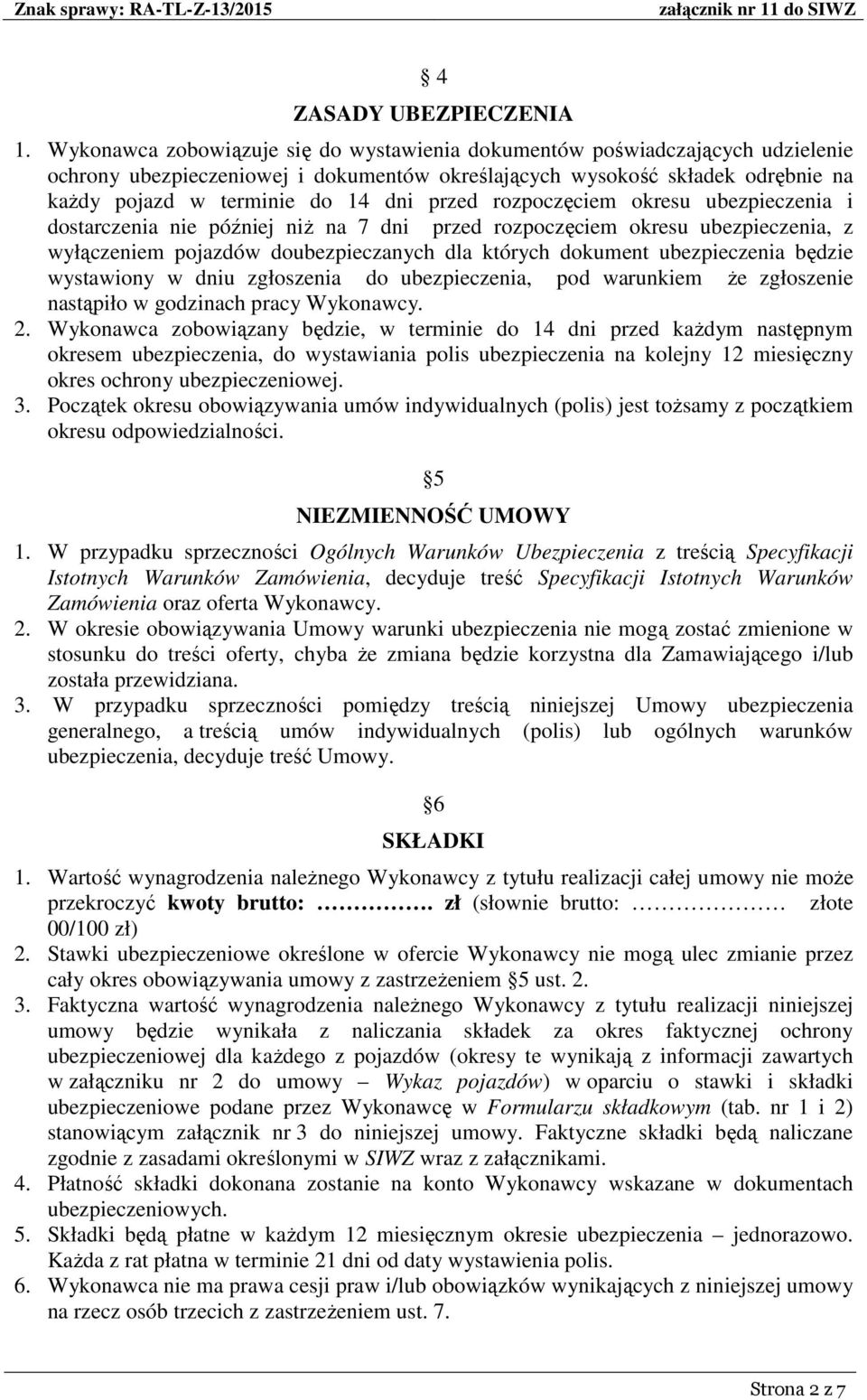 przed rozpoczęciem okresu ubezpieczenia i dostarczenia nie później niż na 7 dni przed rozpoczęciem okresu ubezpieczenia, z wyłączeniem pojazdów doubezpieczanych dla których dokument ubezpieczenia