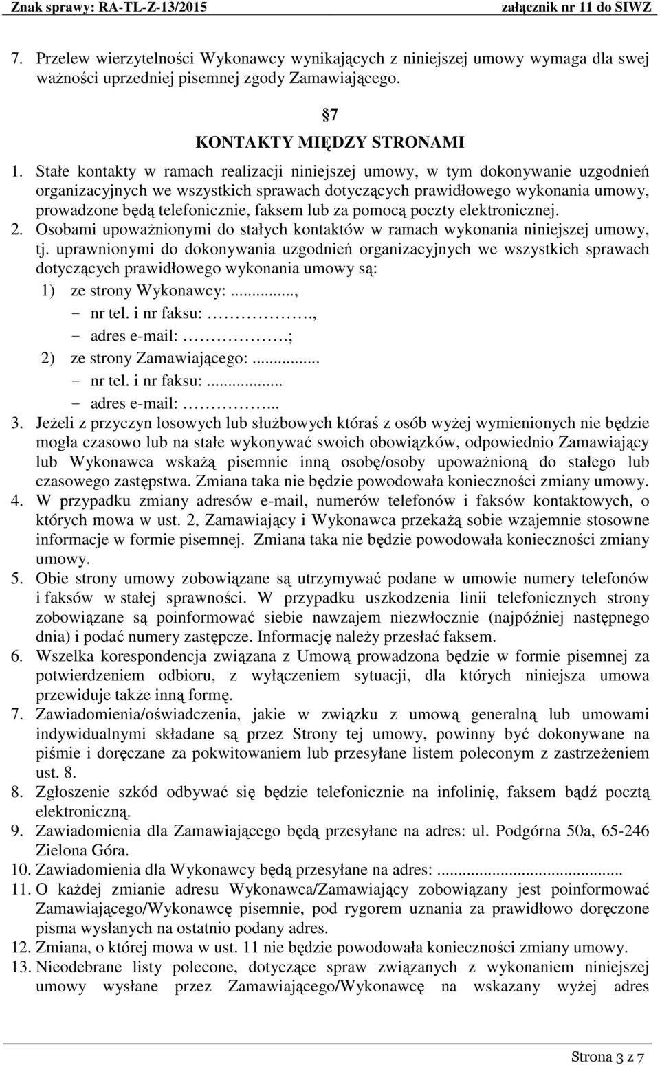 lub za pomocą poczty elektronicznej. 2. Osobami upoważnionymi do stałych kontaktów w ramach wykonania niniejszej umowy, tj.