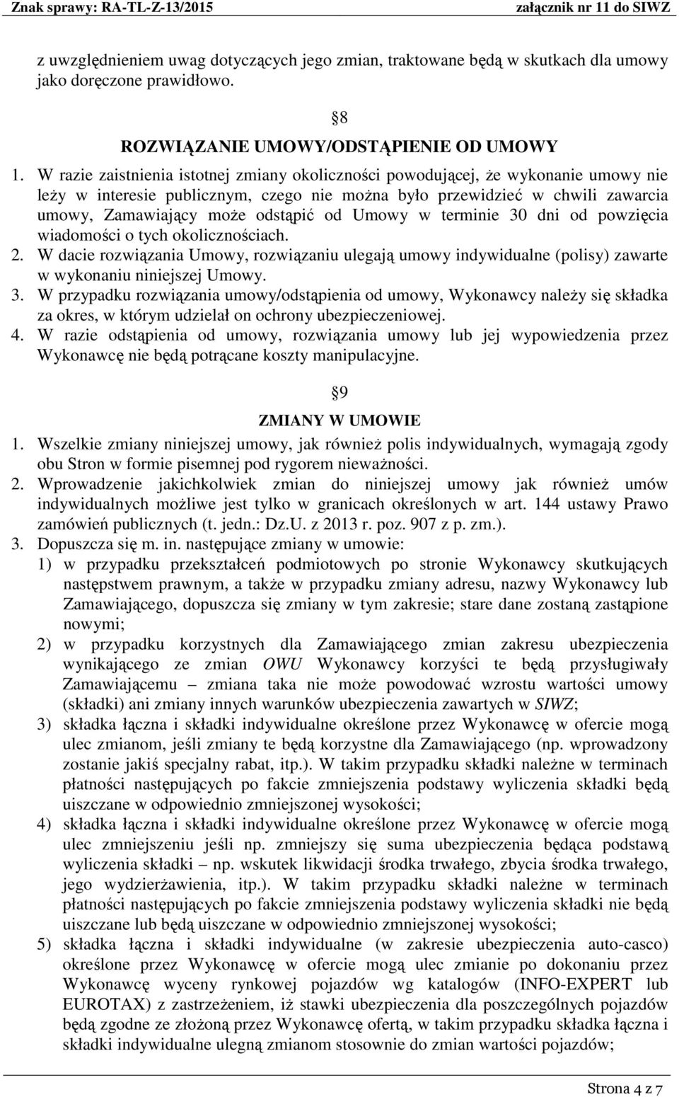 od Umowy w terminie 30 dni od powzięcia wiadomości o tych okolicznościach. 2. W dacie rozwiązania Umowy, rozwiązaniu ulegają umowy indywidualne (polisy) zawarte w wykonaniu niniejszej Umowy. 3. W przypadku rozwiązania umowy/odstąpienia od umowy, Wykonawcy należy się składka za okres, w którym udzielał on ochrony ubezpieczeniowej.