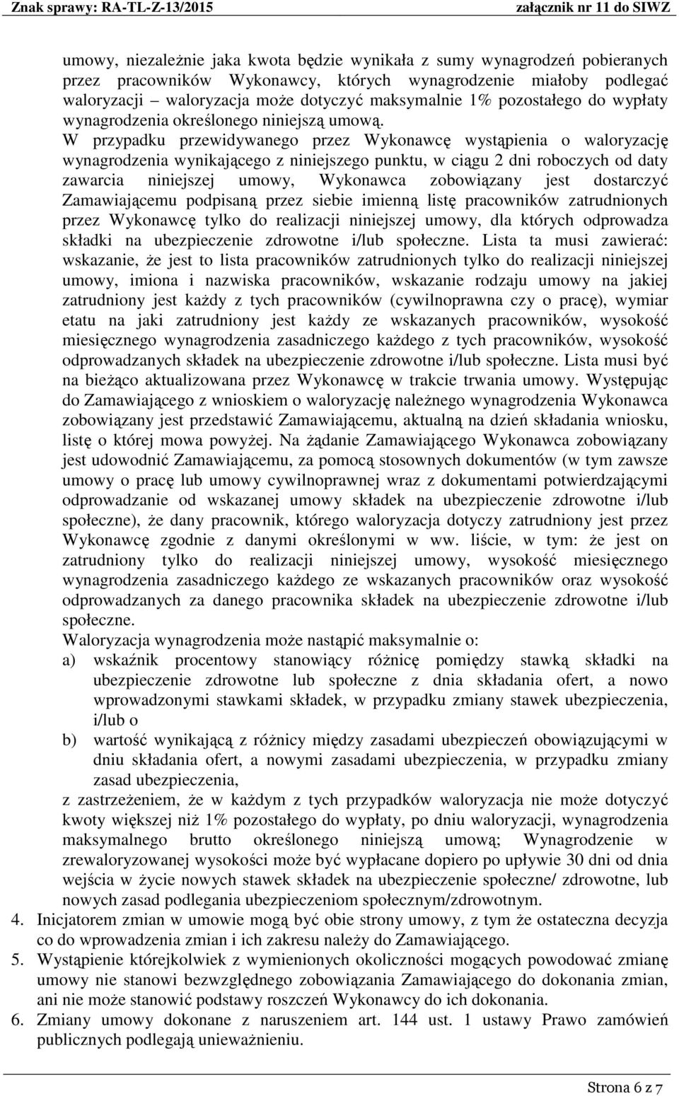 W przypadku przewidywanego przez Wykonawcę wystąpienia o waloryzację wynagrodzenia wynikającego z niniejszego punktu, w ciągu 2 dni roboczych od daty zawarcia niniejszej umowy, Wykonawca zobowiązany