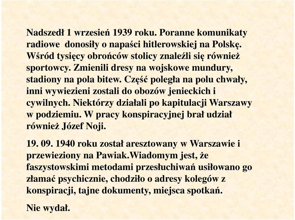 Niektórzy działali po kapitulacji Warszawy w podziemiu. W pracy konspiracyjnej brał udział również Józef Noji. 19. 09.