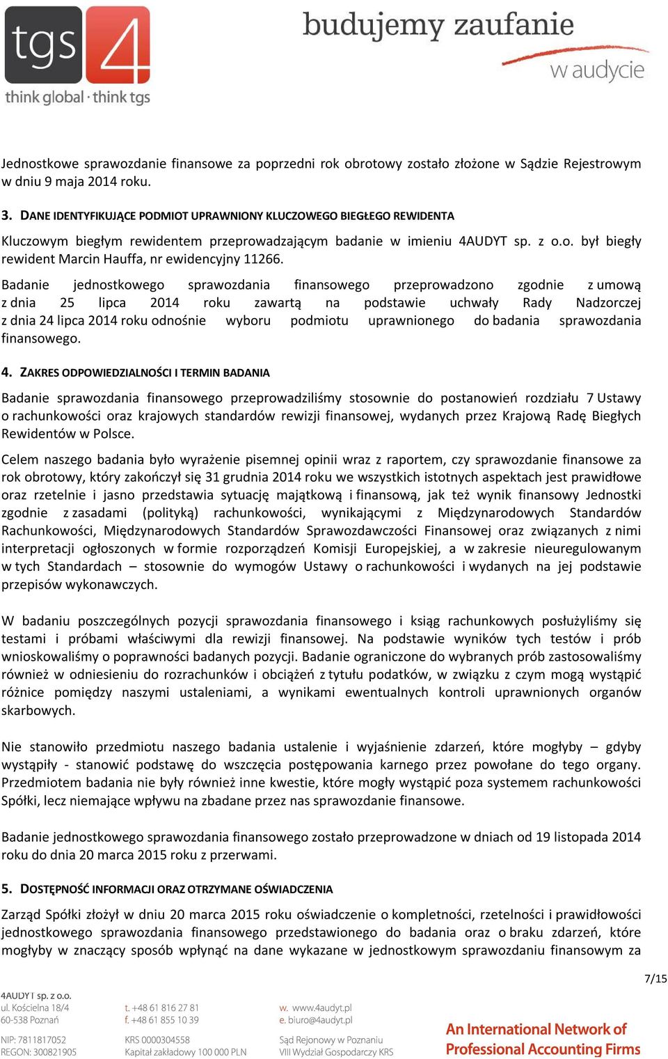 Badanie jednostkowego sprawozdania finansowego przeprowadzono zgodnie z umową z dnia 25 lipca 2014 roku zawartą na podstawie uchwały Rady Nadzorczej z dnia 24 lipca 2014 roku odnośnie wyboru podmiotu