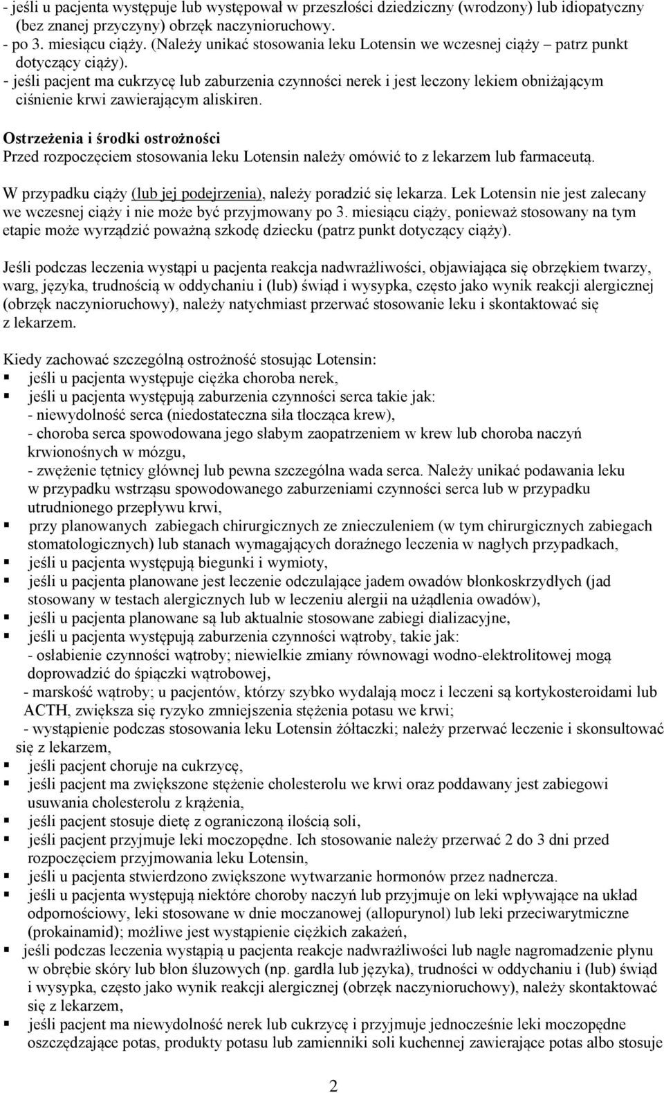 - jeśli pacjent ma cukrzycę lub zaburzenia czynności nerek i jest leczony lekiem obniżającym ciśnienie krwi zawierającym aliskiren.