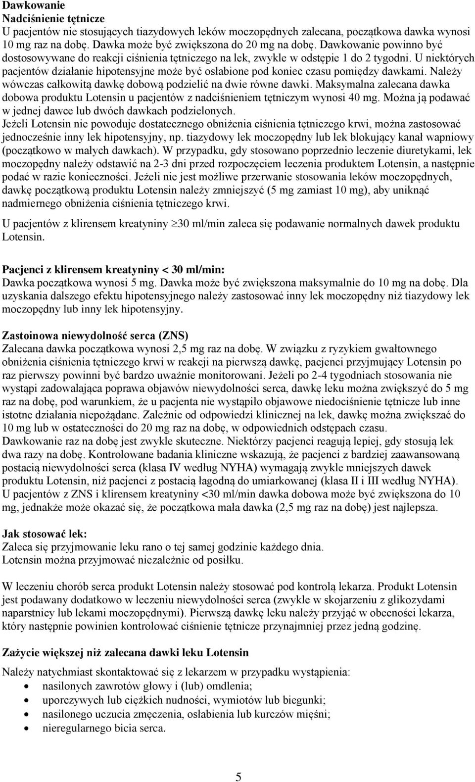 U niektórych pacjentów działanie hipotensyjne może być osłabione pod koniec czasu pomiędzy dawkami. Należy wówczas całkowitą dawkę dobową podzielić na dwie równe dawki.