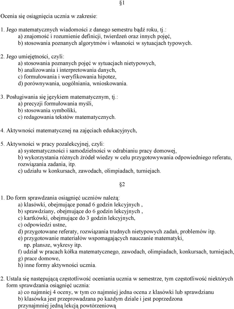 Jego umiejętności, czyli: a) stosowania poznanych pojęć w sytuacjach nietypowych, b) analizowania i interpretowania danych, c) formułowania i weryfikowania hipotez, d) porównywania, uogólniania,