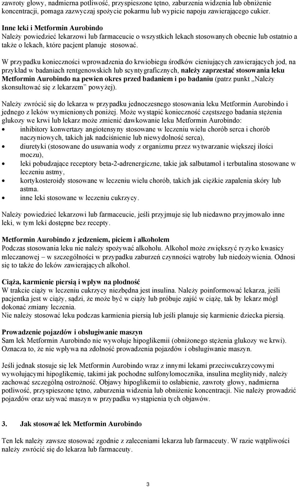 W przypadku konieczności wprowadzenia do krwiobiegu środków cieniujących zawierających jod, na przykład w badaniach rentgenowskich lub scyntygraficznych, należy zaprzestać stosowania leku Metformin