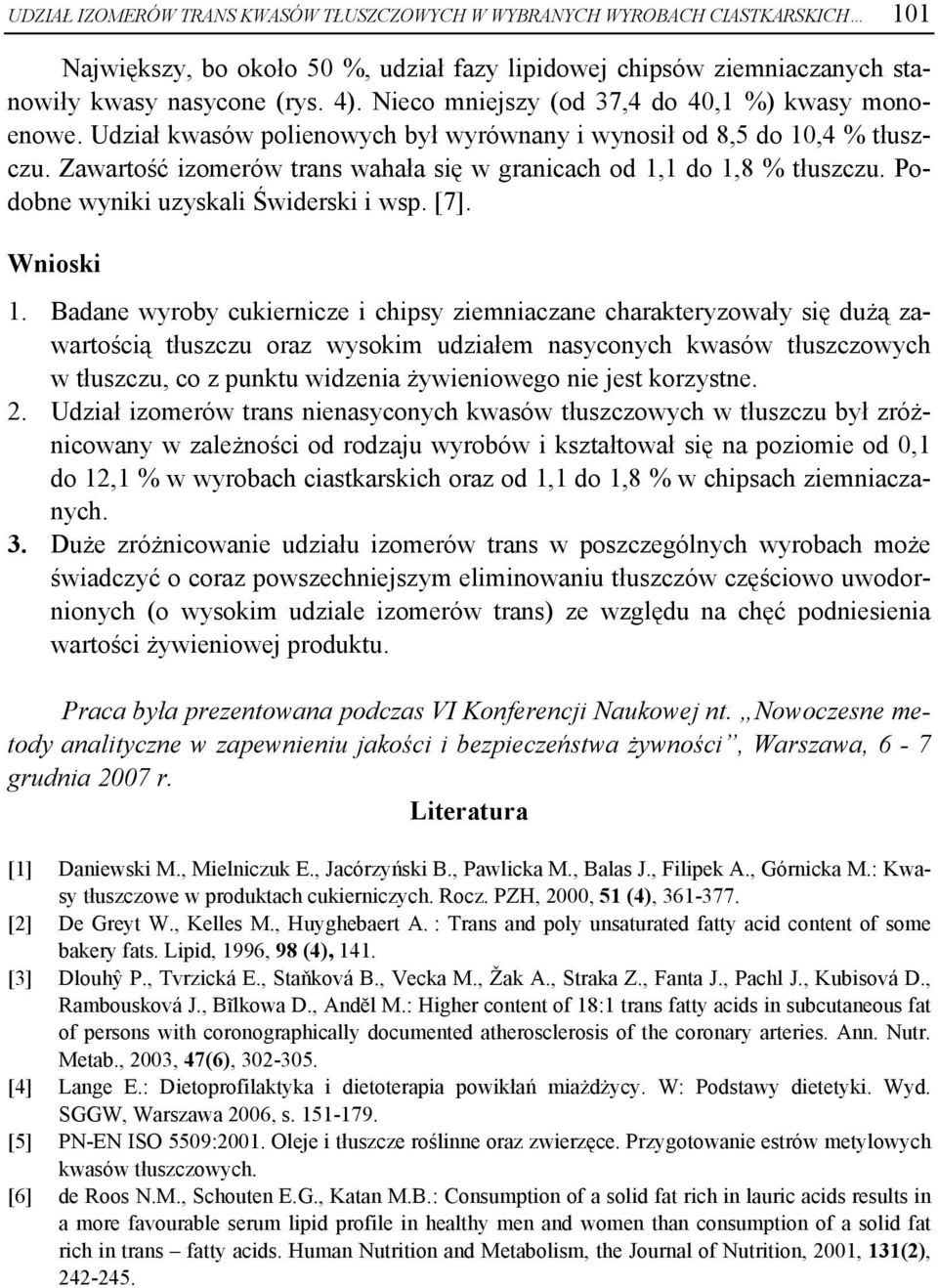 Zawartość izomerów trans wahała się w granicach od 1,1 do 1,8 % tłuszczu. Podobne wyniki uzyskali Świderski i wsp. [7]. Wnioski 1.